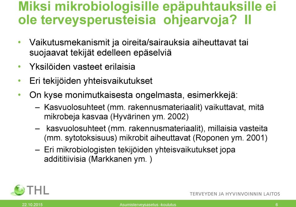 On kyse monimutkaisesta ongelmasta, esimerkkejä: Kasvuolosuhteet (mm. rakennusmateriaalit) vaikuttavat, mitä mikrobeja kasvaa (Hyvärinen ym.