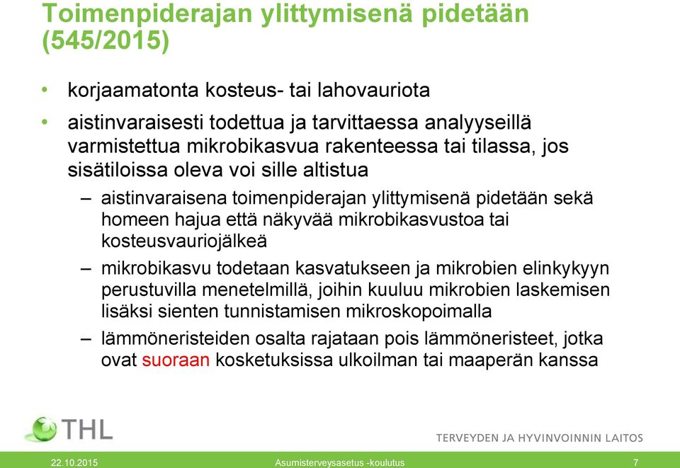 kosteusvauriojälkeä mikrobikasvu todetaan kasvatukseen ja mikrobien elinkykyyn perustuvilla menetelmillä, joihin kuuluu mikrobien laskemisen lisäksi sienten tunnistamisen