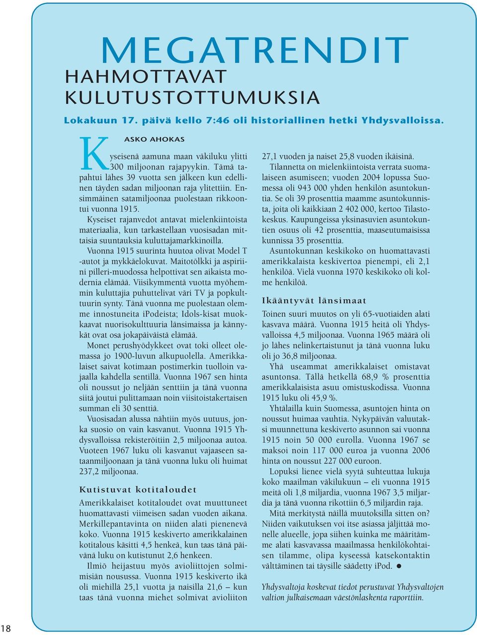 Kyseiset rajanvedot antavat mielenkiintoista materiaalia, kun tarkastellaan vuosisadan mittaisia suuntauksia kuluttajamarkkinoilla. Vuonna 1915 suurinta huutoa olivat Model T -autot ja mykkäelokuvat.