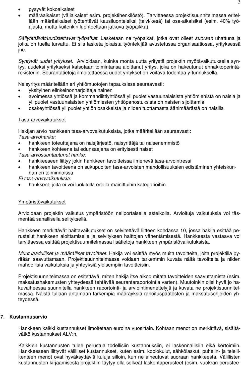 40% työajasta, mutta kuitenkin luonteeltaan jatkuva työpaikka) 3 Säilytettävät/uudistettavat työpaikat. Lasketaan ne työpaikat, jotka ovat olleet suoraan uhattuna ja jotka on tuella turvattu.