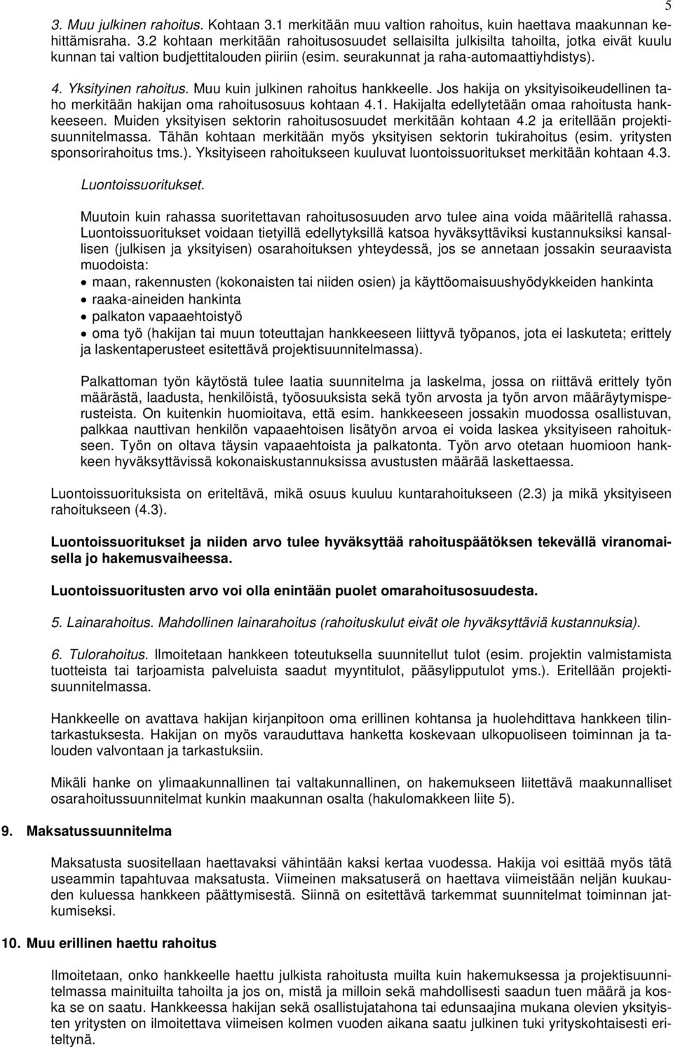 Hakijalta edellytetään omaa rahoitusta hankkeeseen. Muiden yksityisen sektorin rahoitusosuudet merkitään kohtaan 4.2 ja eritellään projektisuunnitelmassa.