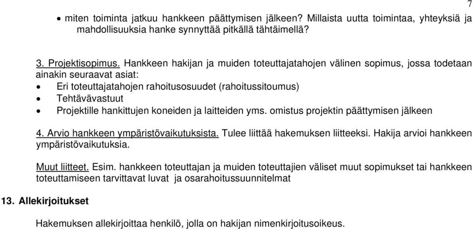 koneiden ja laitteiden yms. omistus projektin päättymisen jälkeen 4. Arvio hankkeen ympäristövaikutuksista. Tulee liittää hakemuksen liitteeksi. Hakija arvioi hankkeen ympäristövaikutuksia.