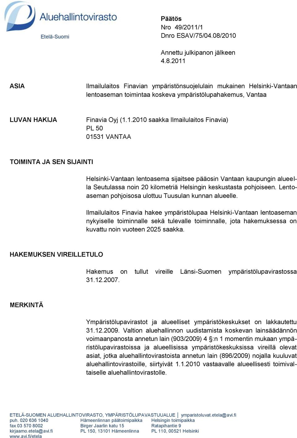 2011 ASIA Ilmailulaitos Finavian ympäristönsuojelulain mukainen Helsinki-Vantaan lentoaseman toimintaa koskeva ympäristölupahakemus, Vantaa LUVAN HAKIJA Finavia Oyj (1.1.2010 saakka Ilmailulaitos