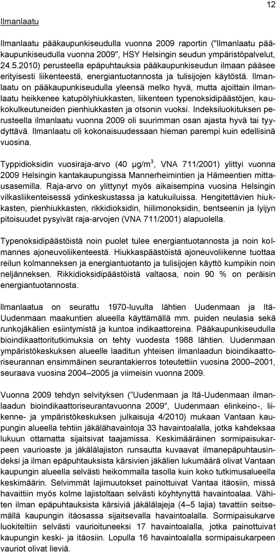 Ilmanlaatu on pääkaupunkiseudulla yleensä melko hyvä, mutta ajoittain ilmanlaatu heikkenee katupölyhiukkasten, liikenteen typenoksidipäästöjen, kaukokulkeutuneiden pienhiukkasten ja otsonin vuoksi.