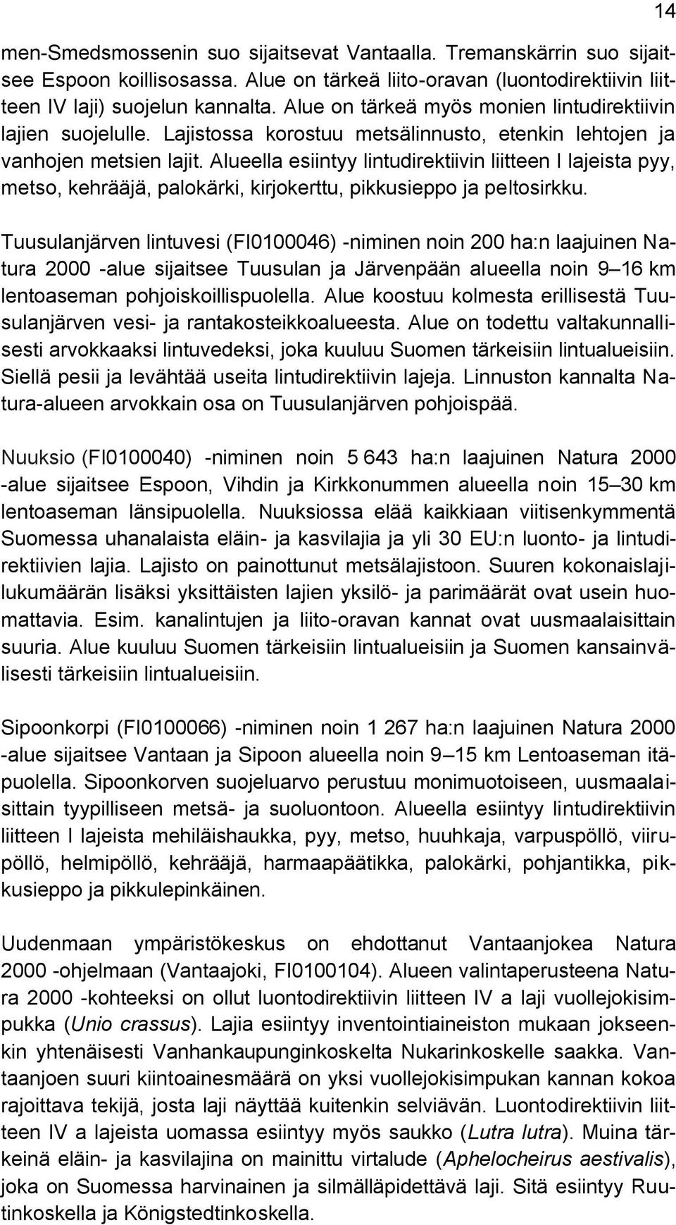 Alueella esiintyy lintudirektiivin liitteen I lajeista pyy, metso, kehrääjä, palokärki, kirjokerttu, pikkusieppo ja peltosirkku.