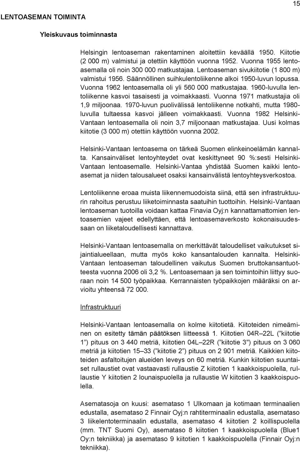 Vuonna 1962 lentoasemalla oli yli 560 000 matkustajaa. 1960-luvulla lentoliikenne kasvoi tasaisesti ja voimakkaasti. Vuonna 1971 matkustajia oli 1,9 miljoonaa.