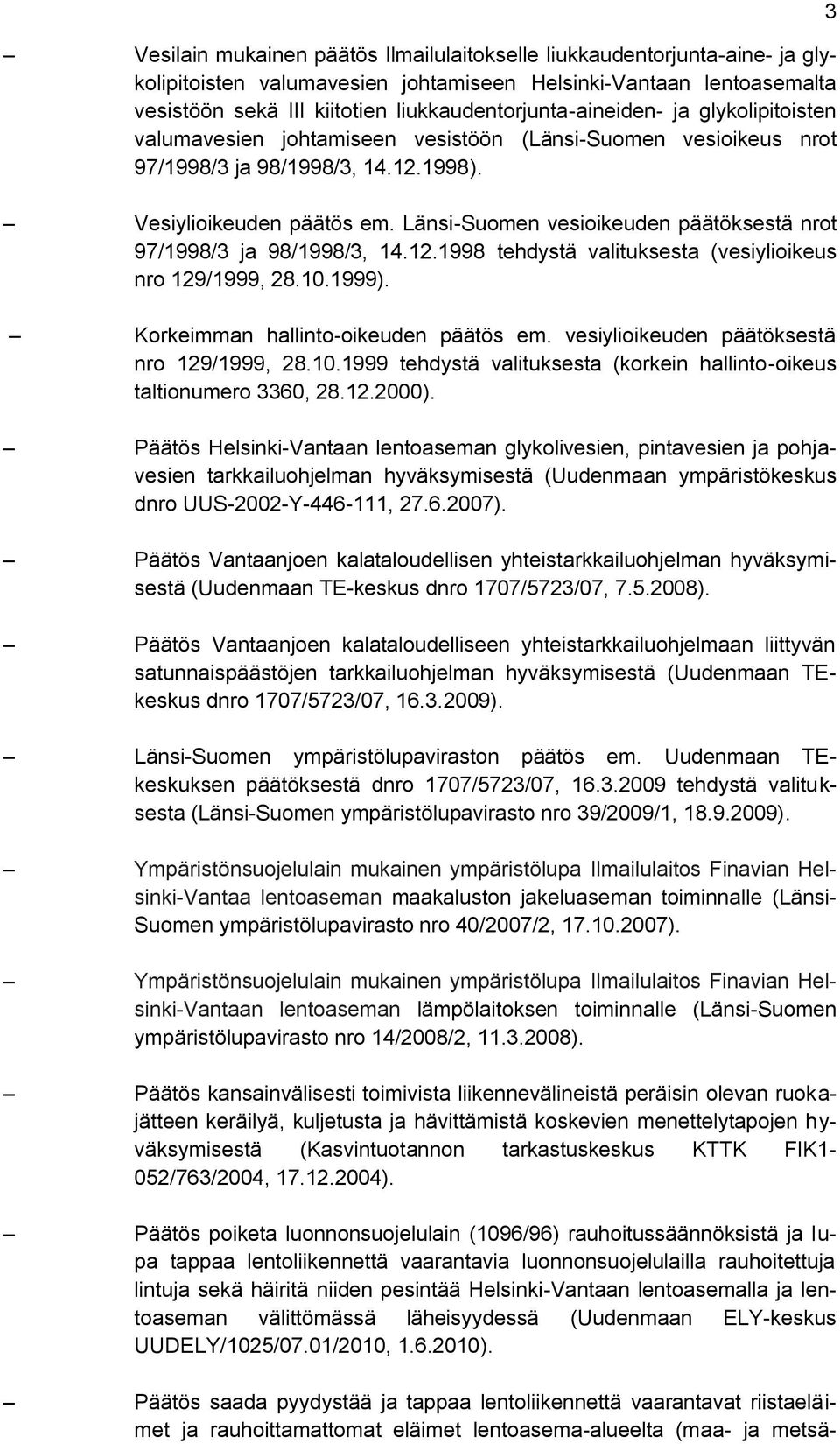 Länsi-Suomen vesioikeuden päätöksestä nrot 97/1998/3 ja 98/1998/3, 14.12.1998 tehdystä valituksesta (vesiylioikeus nro 129/1999, 28.10.1999). Korkeimman hallinto-oikeuden päätös em.