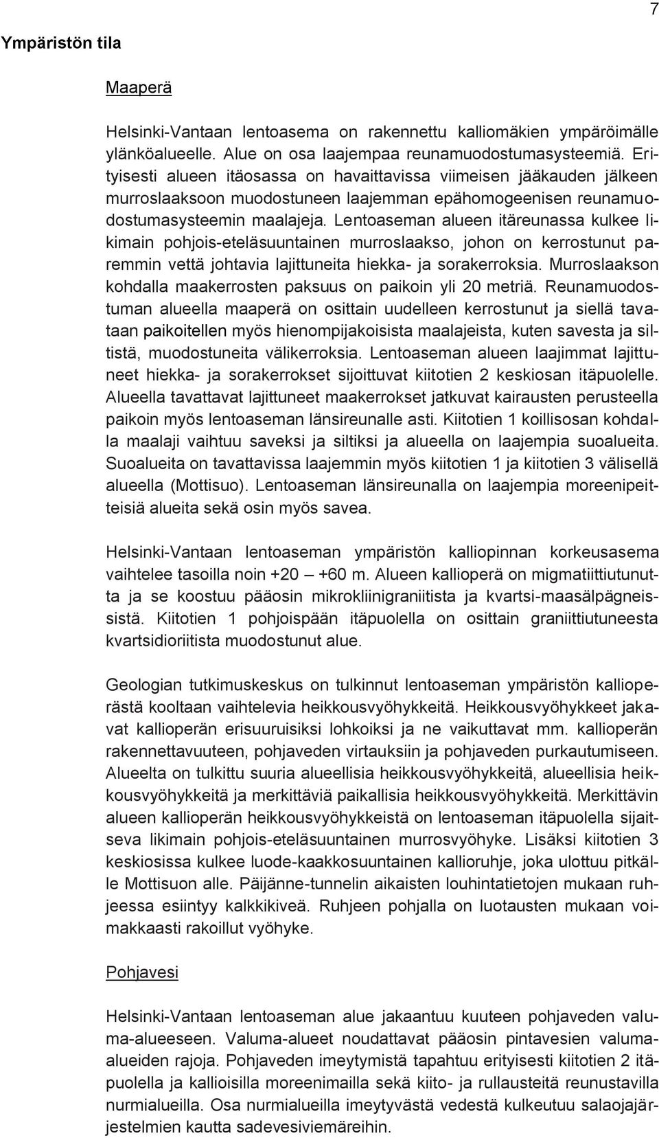 Lentoaseman alueen itäreunassa kulkee likimain pohjois-eteläsuuntainen murroslaakso, johon on kerrostunut paremmin vettä johtavia lajittuneita hiekka- ja sorakerroksia.