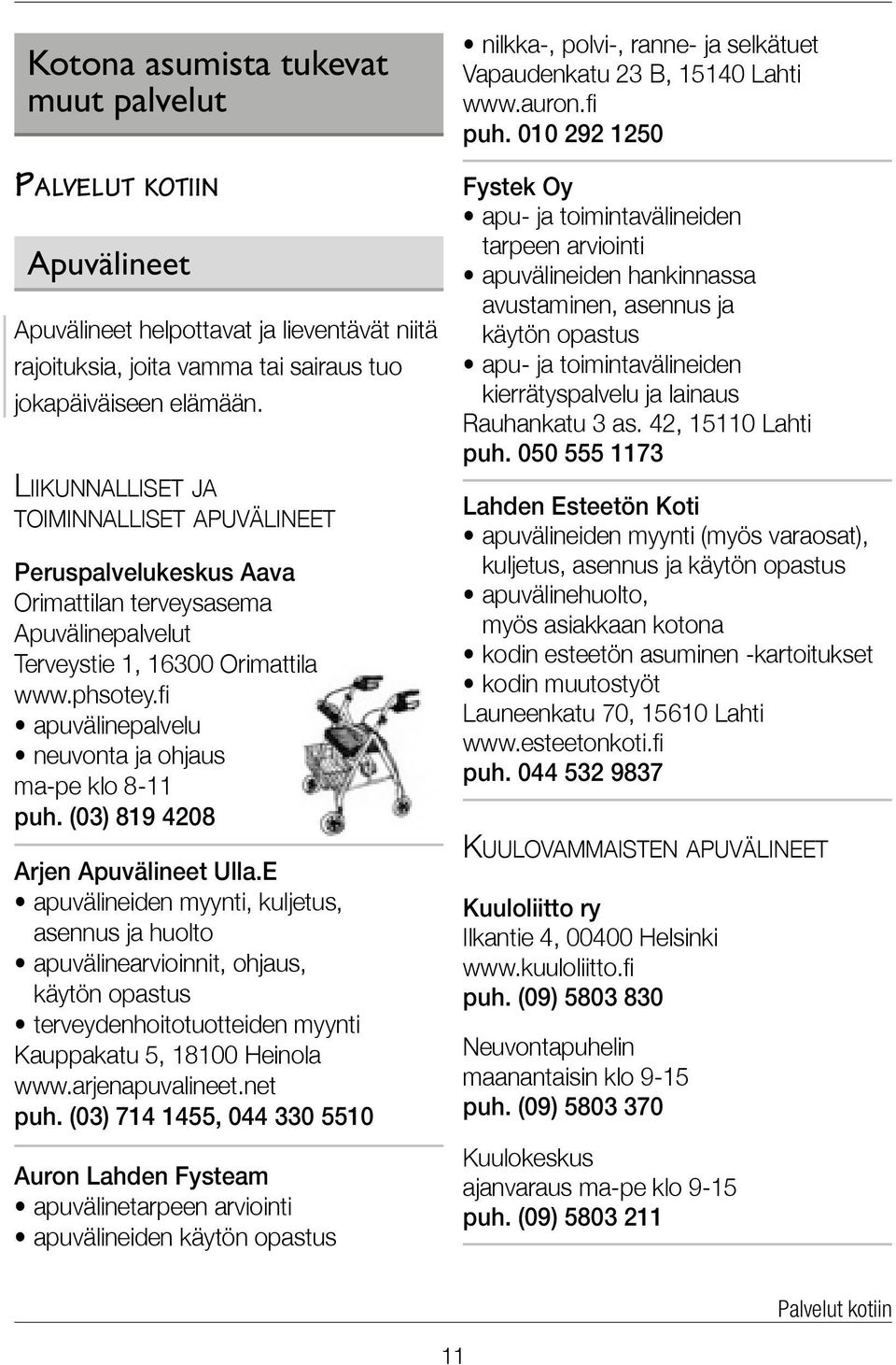 (03) 819 4208 Arjen Apuvälineet Ulla.E apuvälineiden myynti, kuljetus, asennus ja huolto apuvälinearvioinnit, ohjaus, käytön opastus terveydenhoitotuotteiden myynti Kauppakatu 5, 18100 Heinola www.