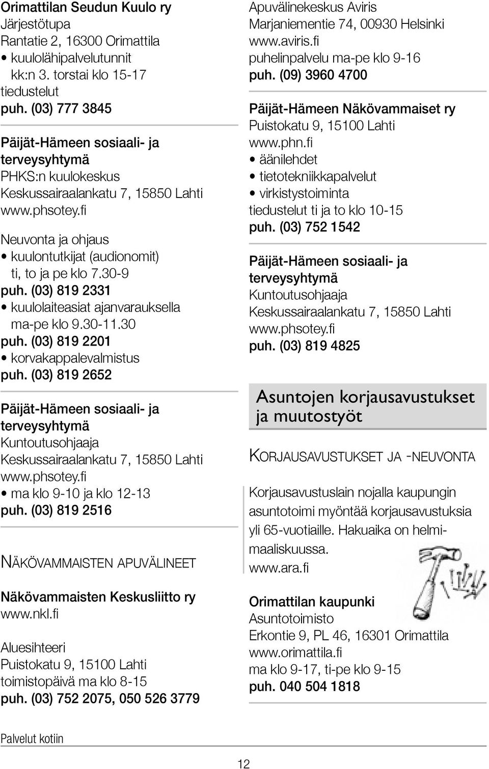 (03) 819 2331 kuulolaiteasiat ajanvarauksella ma-pe klo 9.30-11.30 puh. (03) 819 2201 korvakappalevalmistus puh.