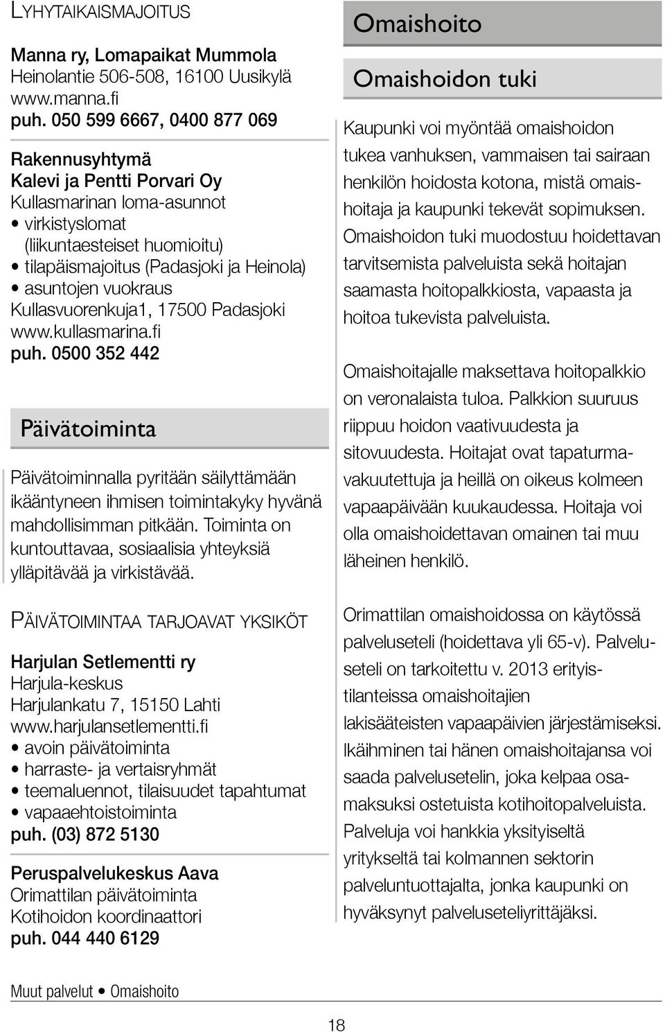 Kullasvuorenkuja1, 17500 Padasjoki www.kullasmarina.fi puh. 0500 352 442 Päivätoiminta Päivätoiminnalla pyritään säilyttämään ikääntyneen ihmisen toimintakyky hyvänä mahdollisimman pitkään.