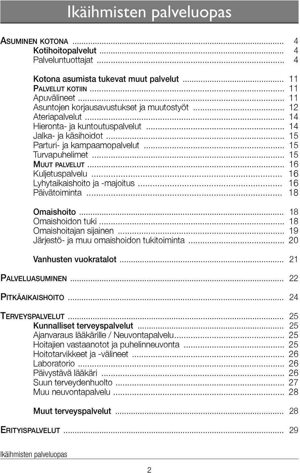 .. 15 Muut palvelut... 16 Kuljetuspalvelu... 16 Lyhytaikaishoito ja -majoitus... 16 Päivätoiminta... 18 Omaishoito... 18 Omaishoidon tuki... 18 Omaishoitajan sijainen.