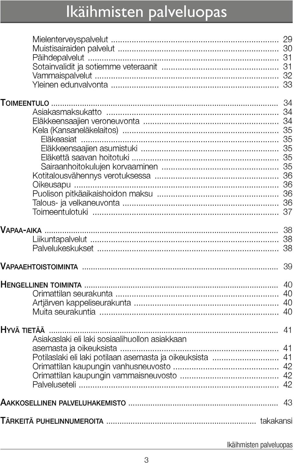 .. 35 Sairaanhoitokulujen korvaaminen... 35 Kotitalousvähennys verotuksessa... 36 Oikeusapu... 36 Puolison pitkäaikaishoidon maksu... 36 Talous- ja velkaneuvonta... 36 Toimeentulotuki... 37 Vapaa-aika.