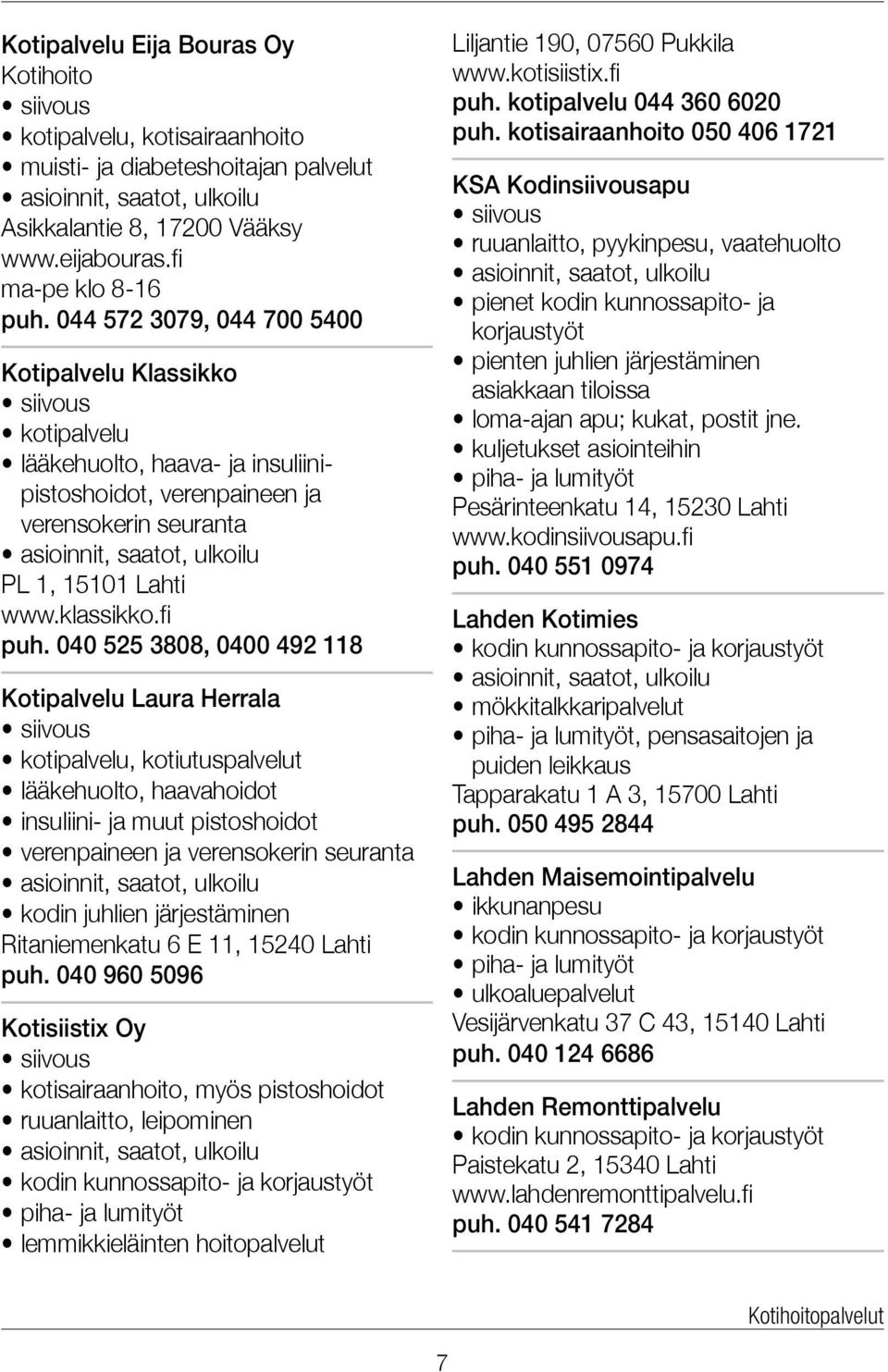 040 525 3808, 0400 492 118 Kotipalvelu Laura Herrala kotipalvelu, kotiutuspalvelut lääkehuolto, haavahoidot insuliini- ja muut pistoshoidot verenpaineen ja verensokerin seuranta kodin juhlien