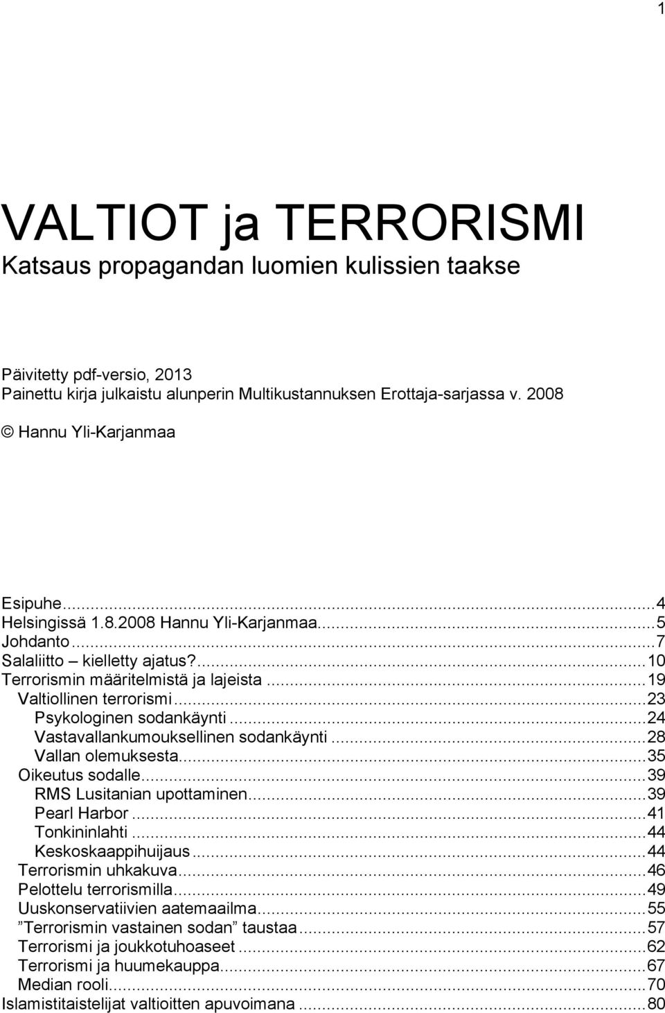 ..23 Psykologinen sodankäynti...24 Vastavallankumouksellinen sodankäynti...28 Vallan olemuksesta...35 Oikeutus sodalle...39 RMS Lusitanian upottaminen...39 Pearl Harbor...41 Tonkininlahti.