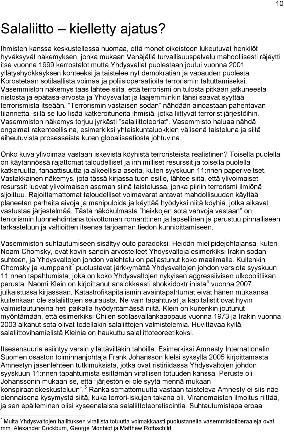 mutta Yhdysvallat puolestaan joutui vuonna 2001 yllätyshyökkäyksen kohteeksi ja taistelee nyt demokratian ja vapauden puolesta.