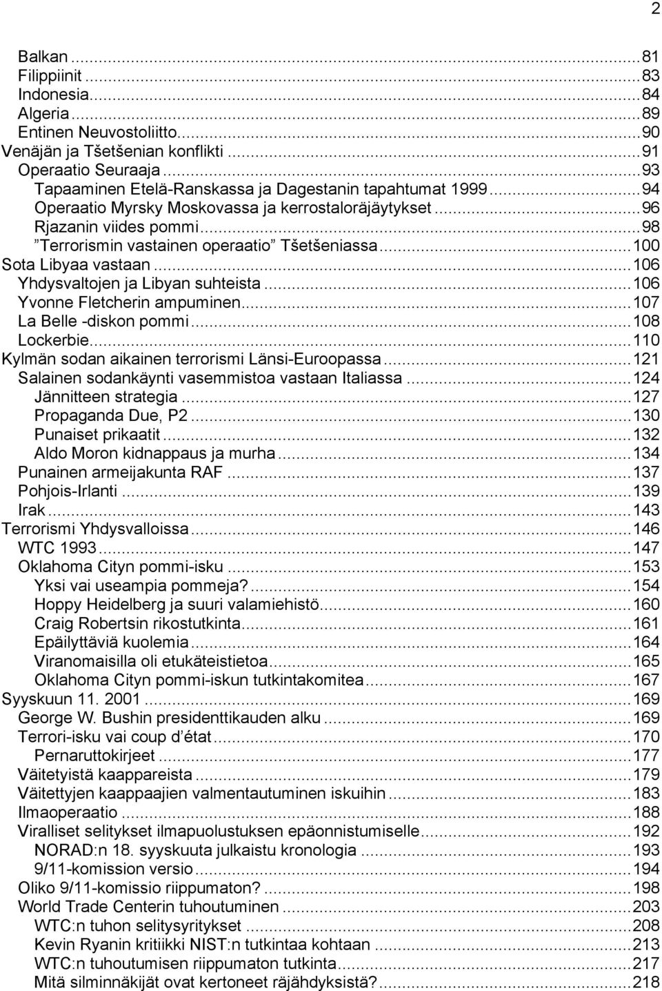 ..100 Sota Libyaa vastaan...106 Yhdysvaltojen ja Libyan suhteista...106 Yvonne Fletcherin ampuminen...107 La Belle -diskon pommi...108 Lockerbie...110 Kylmän sodan aikainen terrorismi Länsi-Euroopassa.