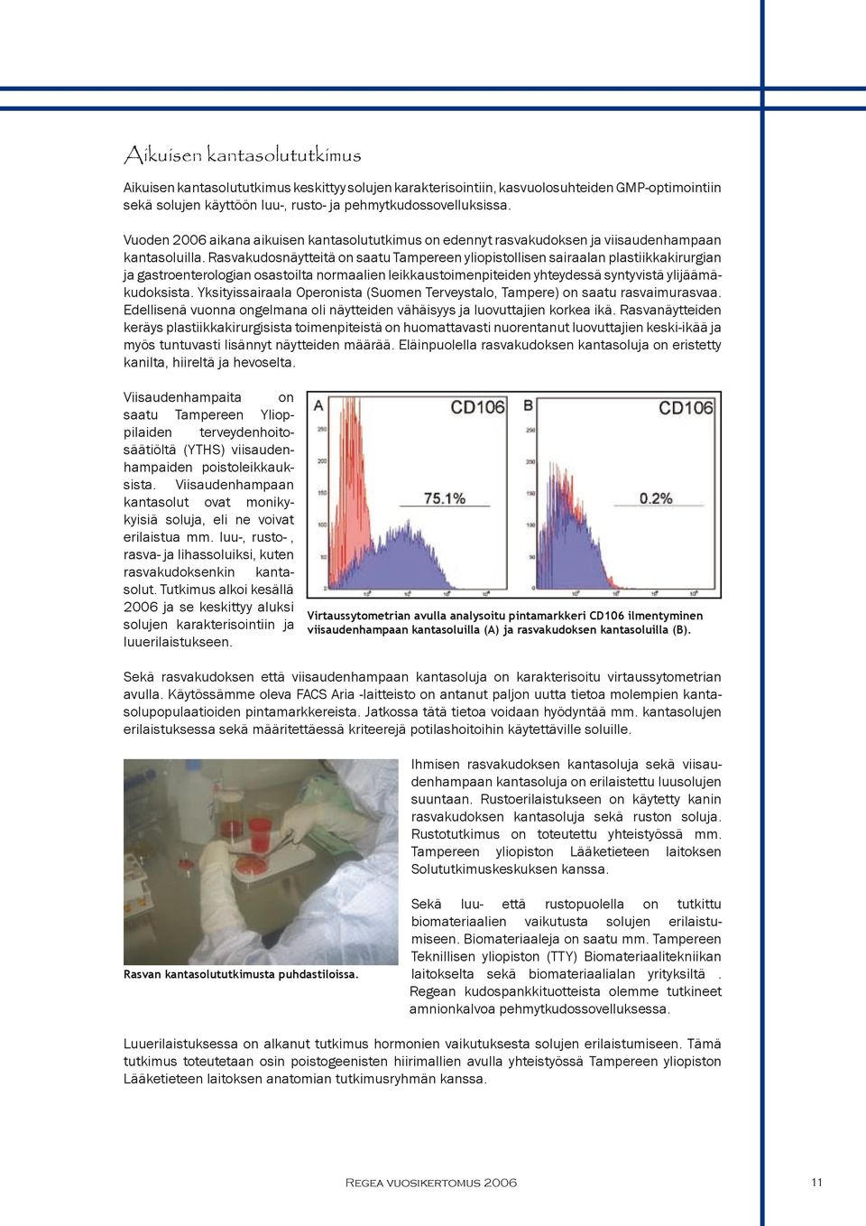 Rasvakudosnäytteitä on saatu Tampereen yliopistollisen sairaalan plastiikkakirurgian ja gastroenterologian osastoilta normaalien leikkaustoimenpiteiden yhteydessä syntyvistä ylijäämäkudoksista.
