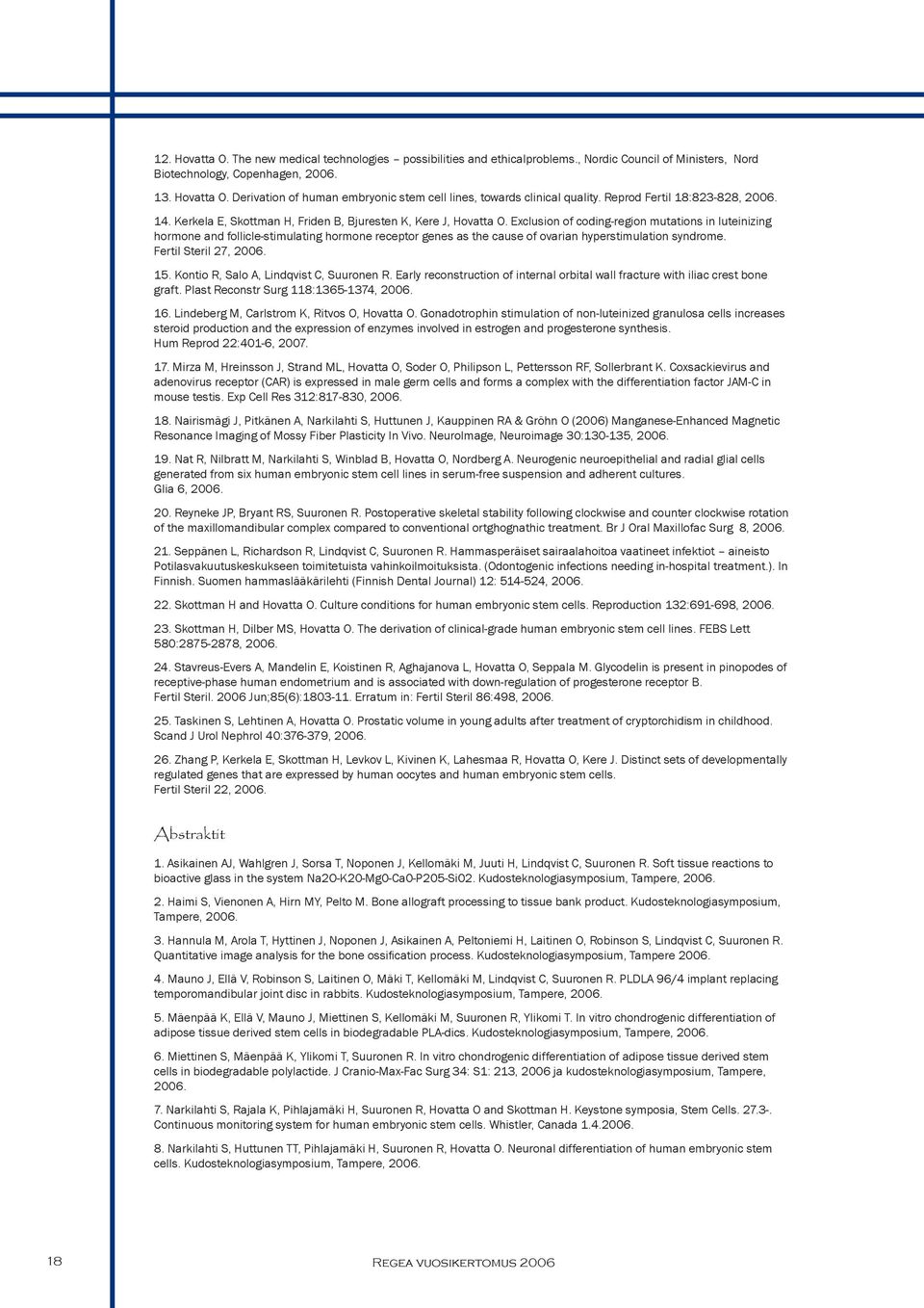 Exclusion of coding-region mutations in luteinizing hormone and follicle-stimulating hormone receptor genes as the cause of ovarian hyperstimulation syndrome. Fertil Steril 27, 2006. 15.