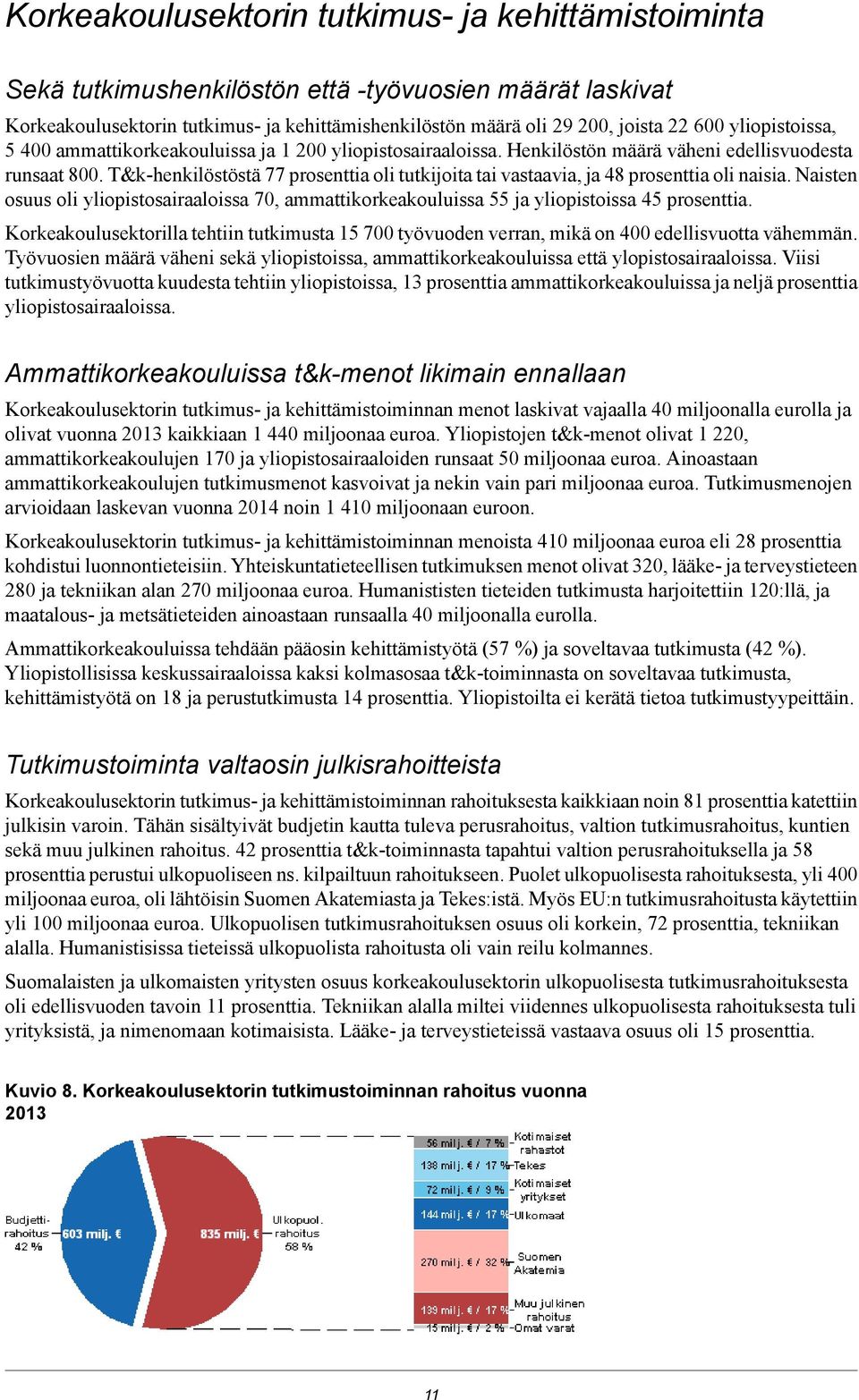 T&k-henkilöstöstä 77 prosenttia oli tutkijoita tai vastaavia, ja 48 prosenttia oli naisia. Naisten osuus oli yliopistosairaaloissa 70, ammattikorkeakouluissa 55 ja yliopistoissa 45 prosenttia.