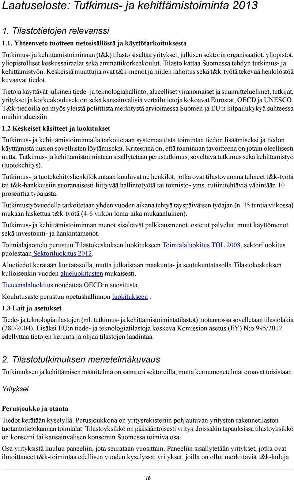 yliopistot, yliopistolliset keskussairaalat sekä ammattikorkeakoulut. Tilasto kattaa Suomessa tehdyn tutkimus- ja kehittämistyön.