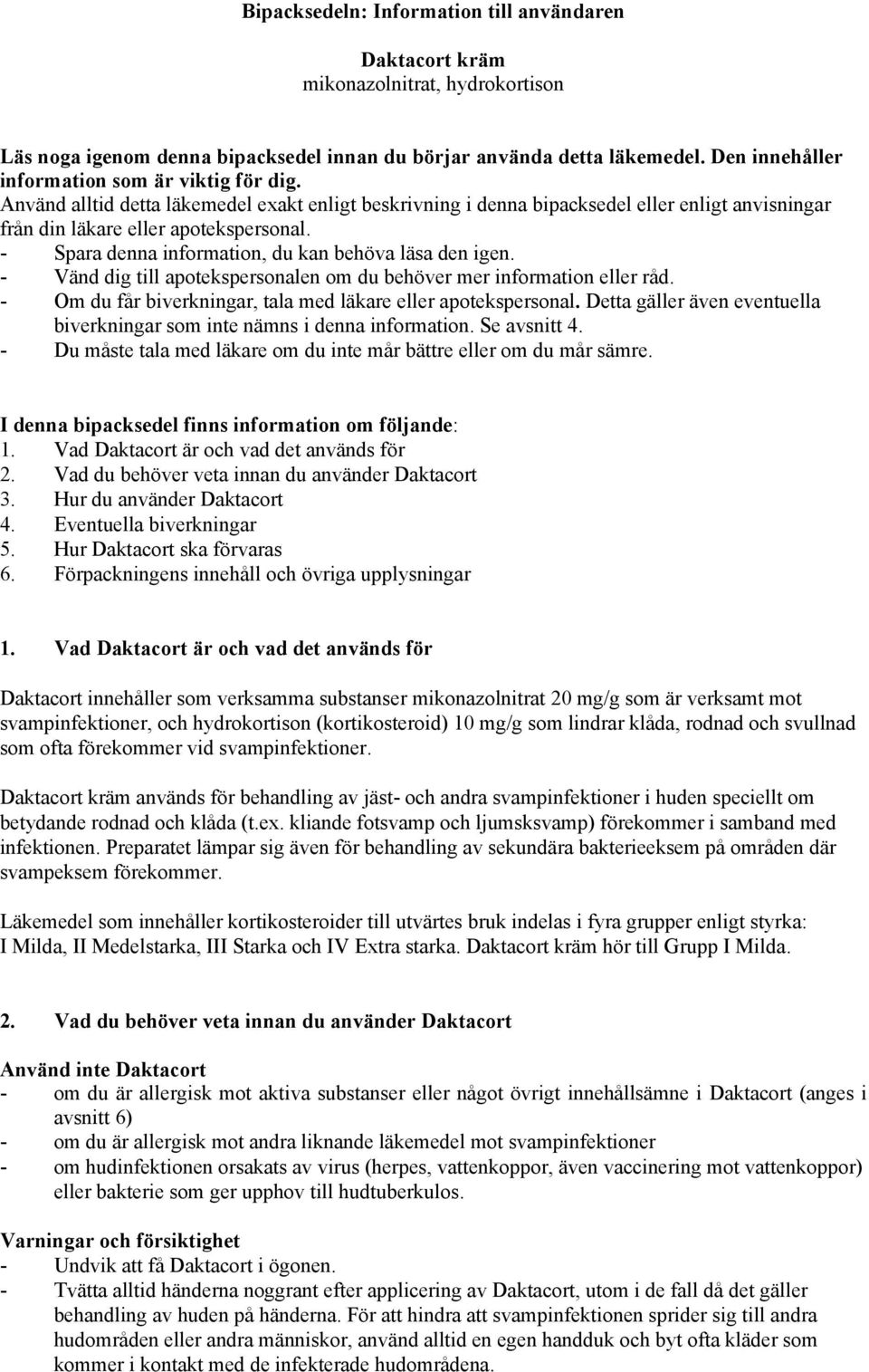 - Spara denna information, du kan behöva läsa den igen. - Vänd dig till apotekspersonalen om du behöver mer information eller råd. - Om du får biverkningar, tala med läkare eller apotekspersonal.