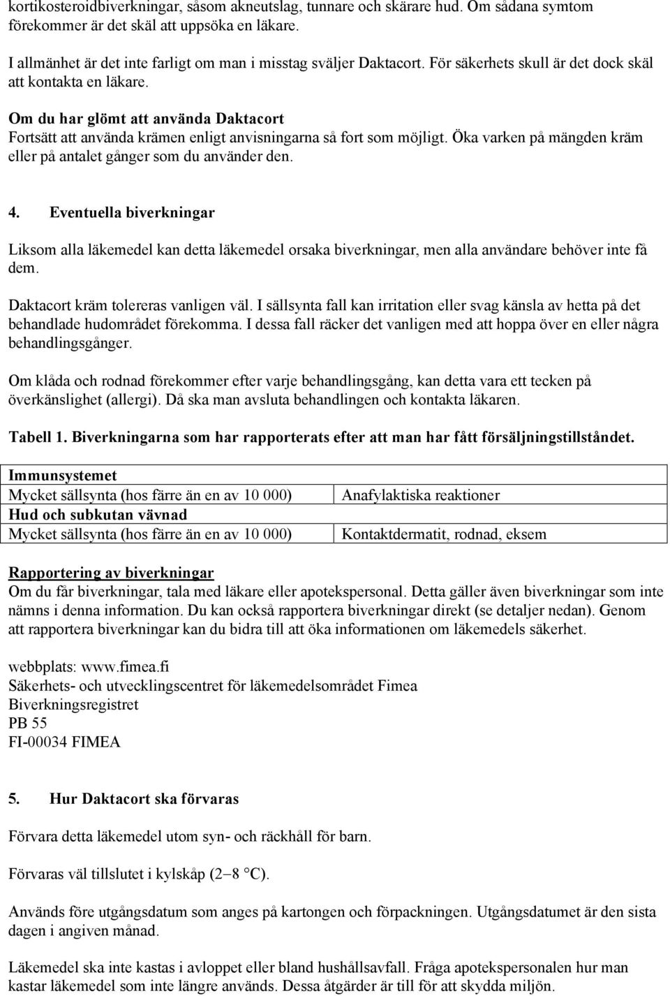 Om du har glömt att använda Daktacort Fortsätt att använda krämen enligt anvisningarna så fort som möjligt. Öka varken på mängden kräm eller på antalet gånger som du använder den. 4.