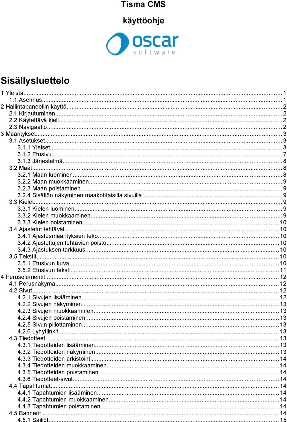 ..9 3.3 Kielet... 9 3.3.1 Kielen luominen... 9 3.3.2 Kielen muokkaaminen...9 3.3.3 Kielen poistaminen... 10 3.4 Ajastetut tehtävät... 10 3.4.1 Ajastusmäärityksien teko...10 3.4.2 Ajastettujen tehtävien poisto.