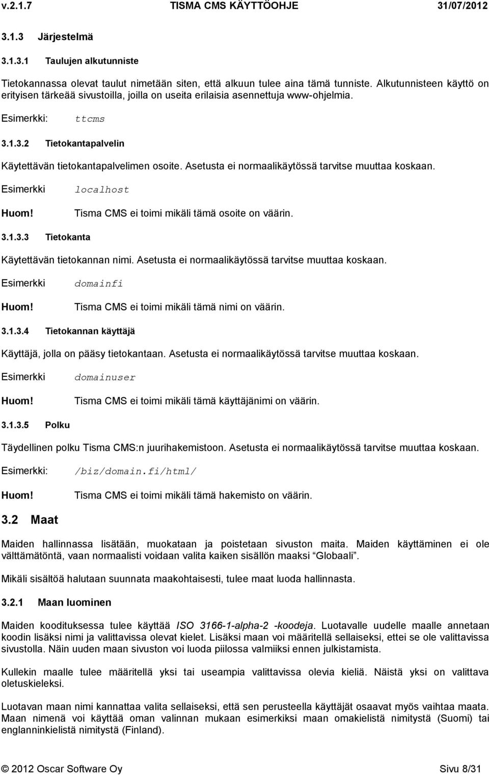 Asetusta ei normaalikäytössä tarvitse muuttaa koskaan. Esimerkki Huom! localhost Tisma CMS ei toimi mikäli tämä osoite on väärin. 3.1.3.3 Tietokanta Käytettävän tietokannan nimi.