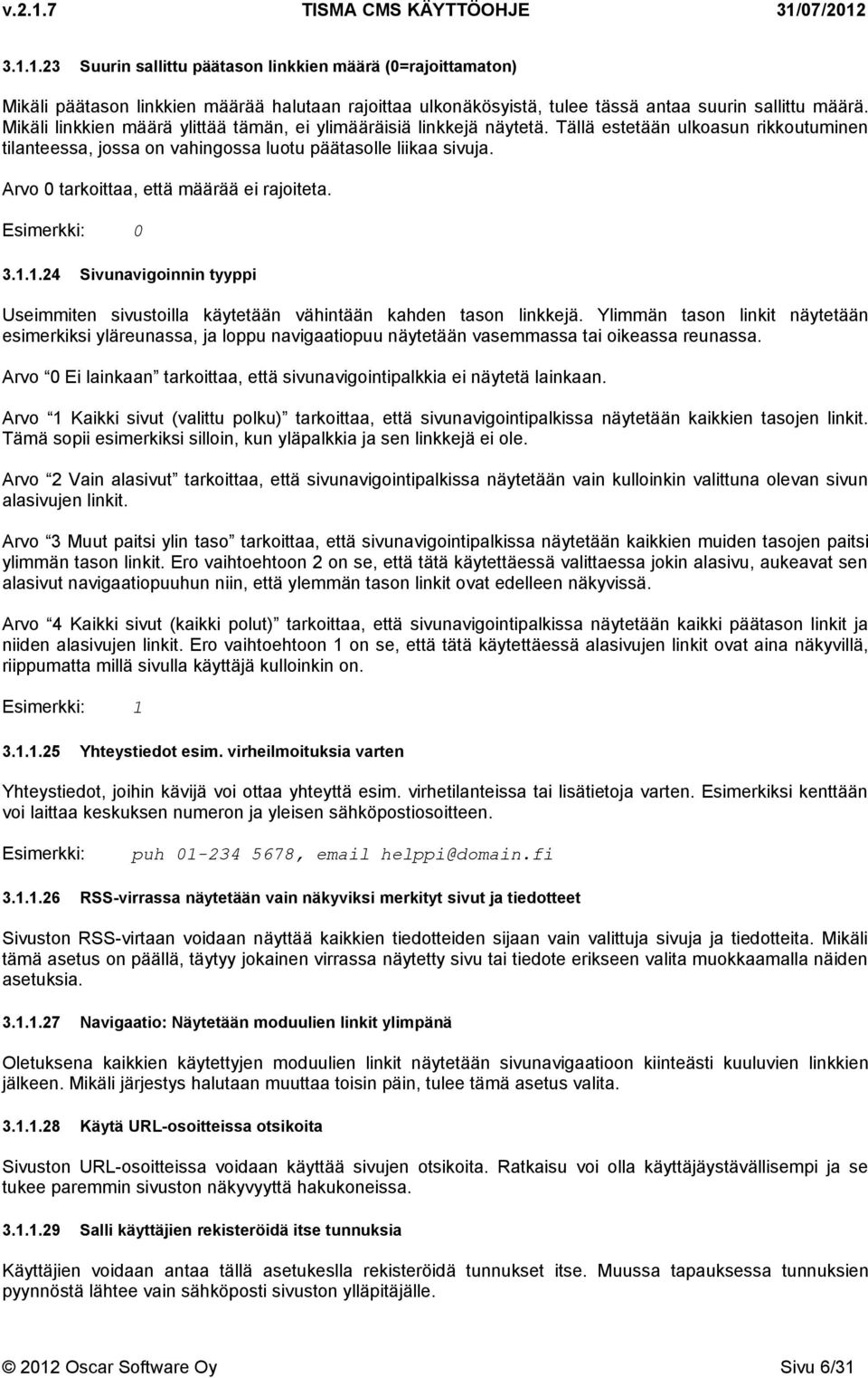 Arvo 0 tarkoittaa, että määrää ei rajoiteta. 0 3.1.1.24 Sivunavigoinnin tyyppi Useimmiten sivustoilla käytetään vähintään kahden tason linkkejä.