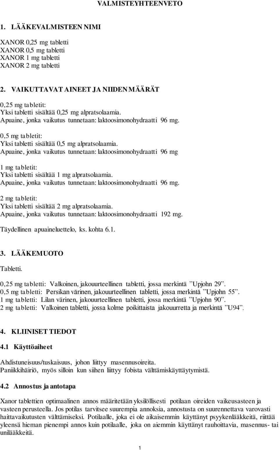 0,5 mg tabletit: Yksi tabletti sisältää 0,5 mg alpratsolaamia. Apuaine, jonka vaikutus tunnetaan: laktoosimonohydraatti 96 mg 1 mg tabletit: Yksi tabletti sisältää 1 mg alpratsolaamia.