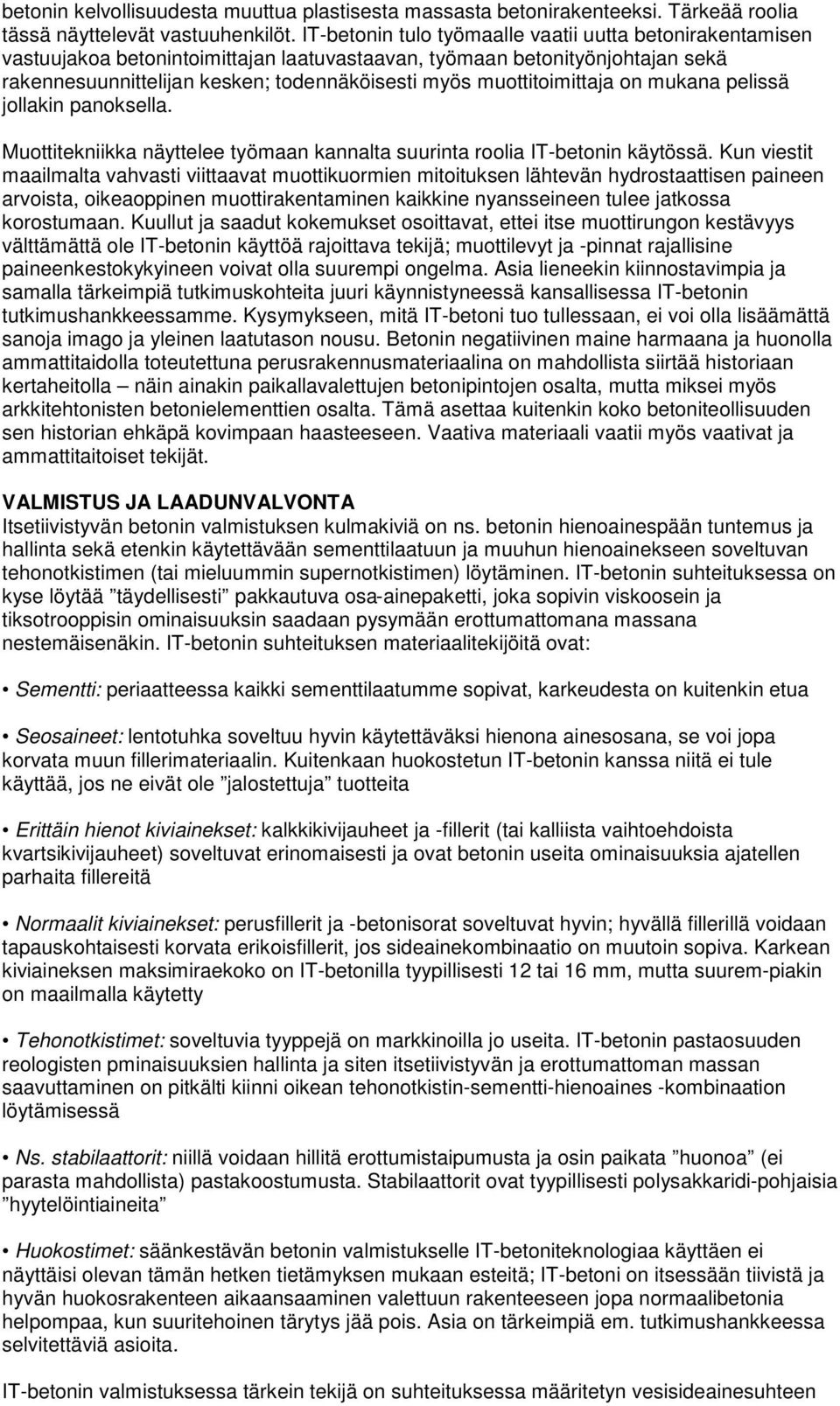 muottitoimittaja on mukana pelissä jollakin panoksella. Muottitekniikka näyttelee työmaan kannalta suurinta roolia IT-betonin käytössä.