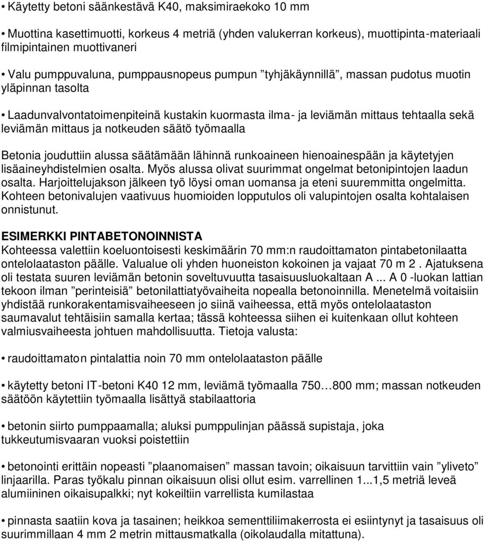 säätö työmaalla Betonia jouduttiin alussa säätämään lähinnä runkoaineen hienoainespään ja käytetyjen lisäaineyhdistelmien osalta. Myös alussa olivat suurimmat ongelmat betonipintojen laadun osalta.