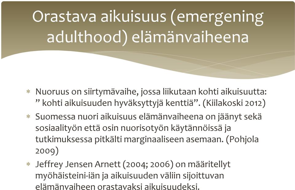 (Kiilakoski 2012) Suomessa nuori aikuisuus elämänvaiheena on jäänyt sekä sosiaalityön että osin nuorisotyön käytännöissä