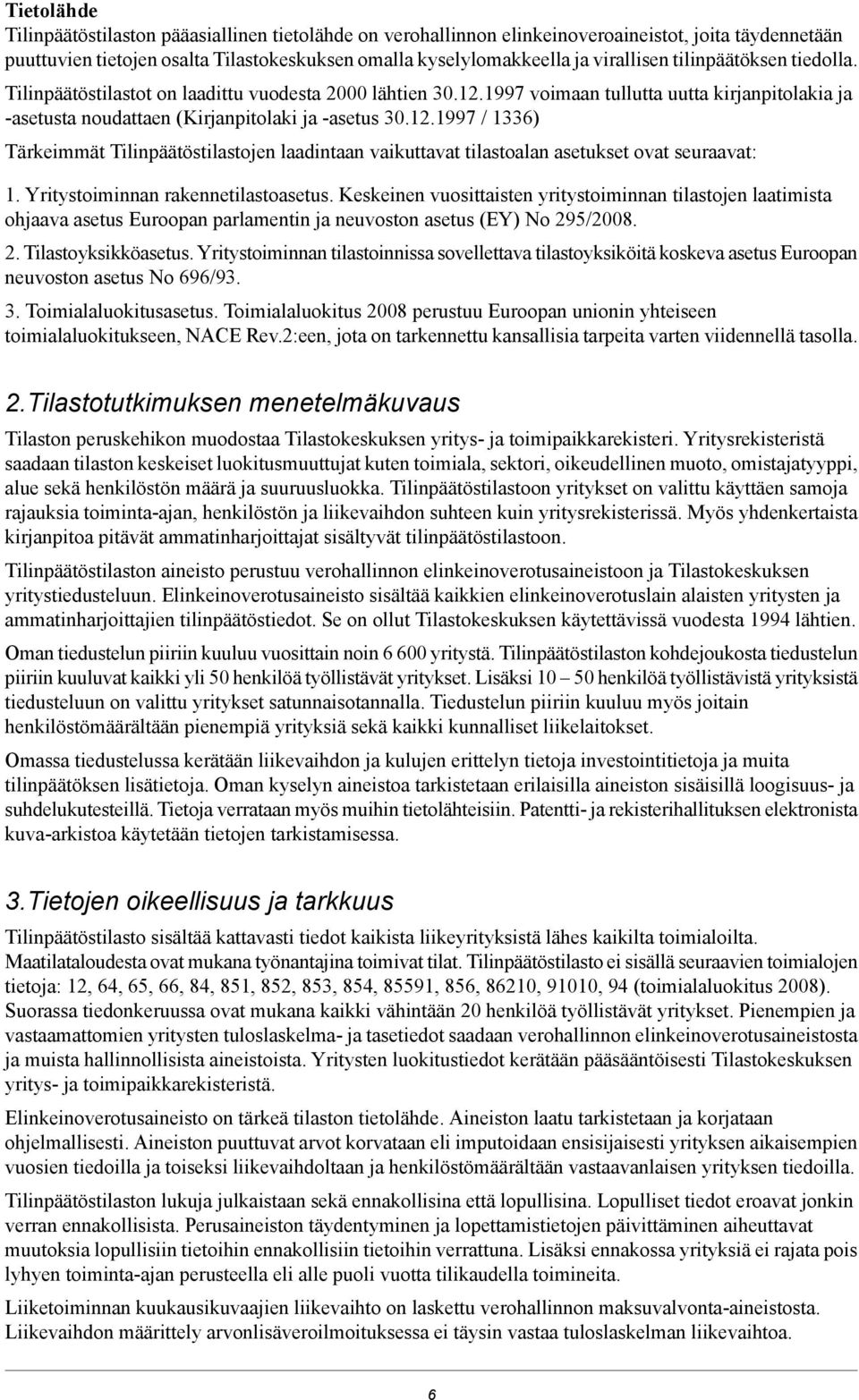 Yritystoiminnan rakennetilastoasetus. Keskeinen vuosittaisten yritystoiminnan tilastojen laatimista ohjaava asetus Euroopan parlamentin ja neuvoston asetus (EY) No 295/2008. 2. Tilastoyksikköasetus.