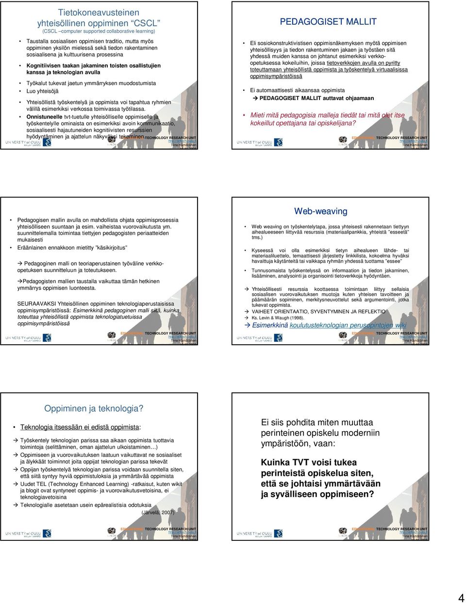 Luo yhteisöjä Yhteisöllistä työskentelyä ja oppimista voi tapahtua ryhmien välillä esimerkiksi verkossa toimivassa työtilassa.