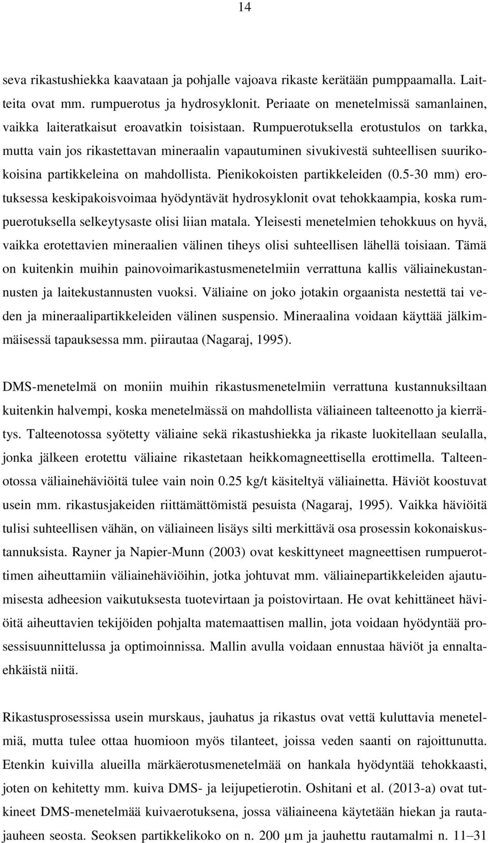 Rumpuerotuksella erotustulos on tarkka, mutta vain jos rikastettavan mineraalin vapautuminen sivukivestä suhteellisen suurikokoisina partikkeleina on mahdollista. Pienikokoisten partikkeleiden (0.