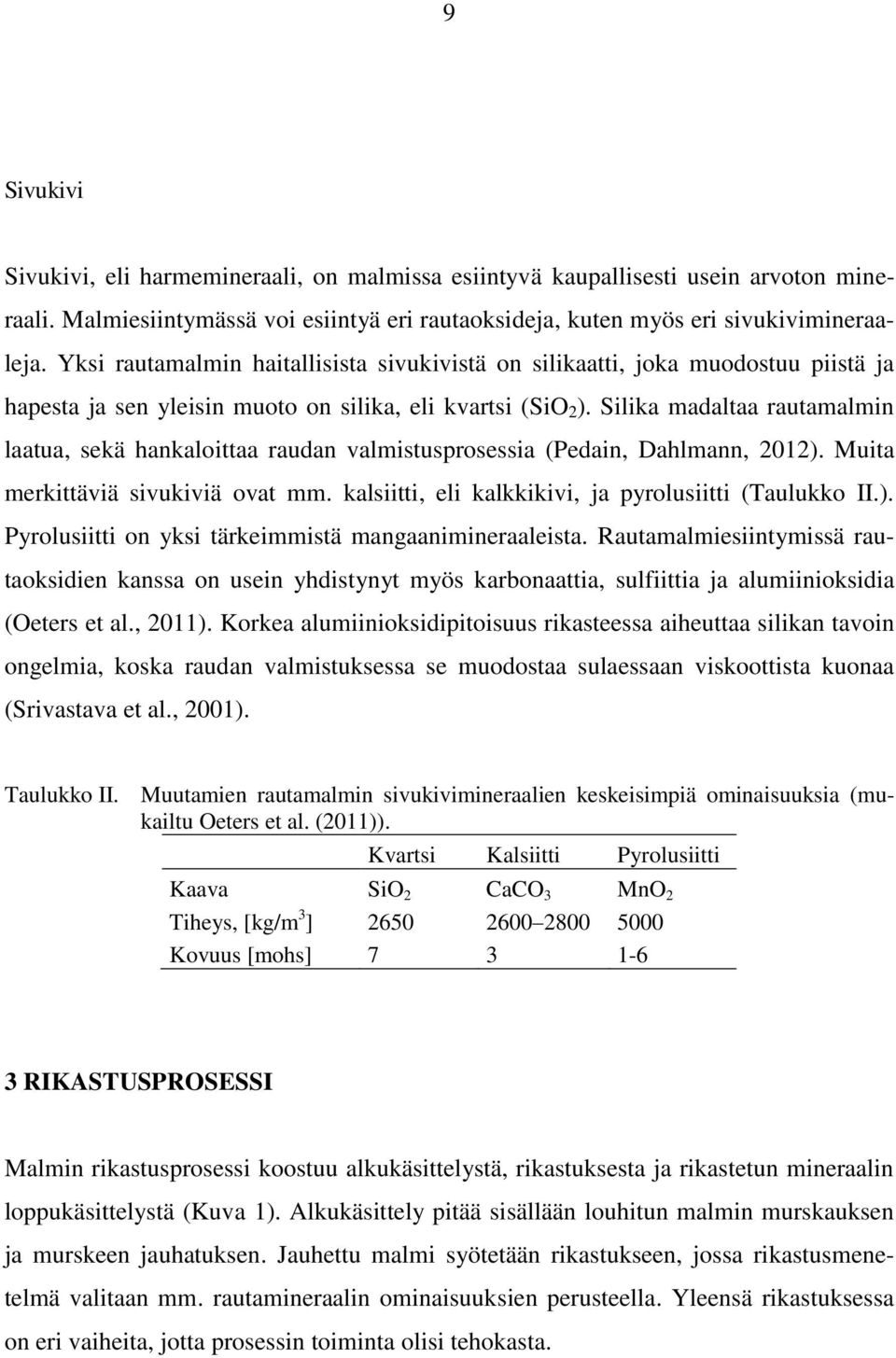 Silika madaltaa rautamalmin laatua, sekä hankaloittaa raudan valmistusprosessia (Pedain, Dahlmann, 2012). Muita merkittäviä sivukiviä ovat mm. kalsiitti, eli kalkkikivi, ja pyrolusiitti (Taulukko II.