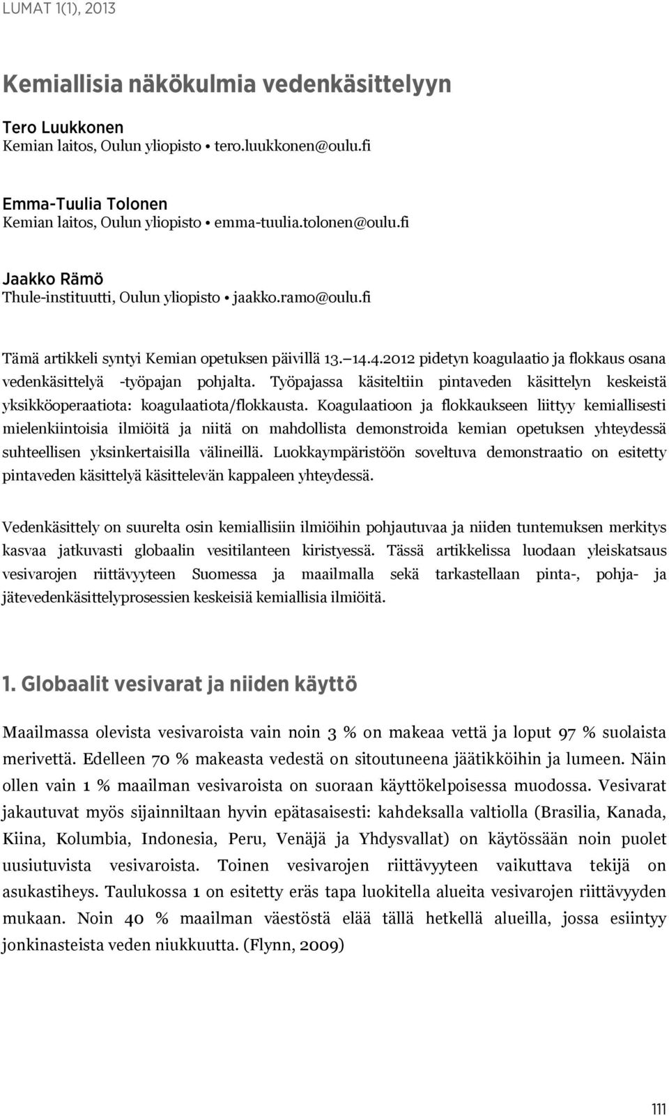 4.2012 pidetyn koagulaatio ja flokkaus osana vedenkäsittelyä -työpajan pohjalta. Työpajassa käsiteltiin pintaveden käsittelyn keskeistä yksikköoperaatiota: koagulaatiota/flokkausta.