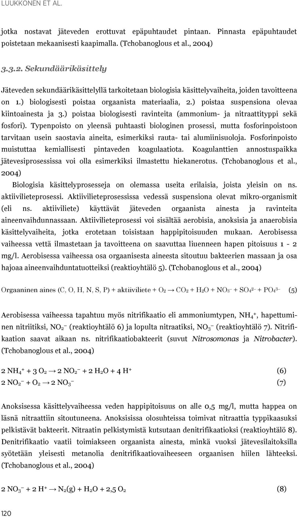 ) poistaa suspensiona olevaa kiintoainesta ja 3.) poistaa biologisesti ravinteita (ammonium- ja nitraattityppi sekä fosfori).