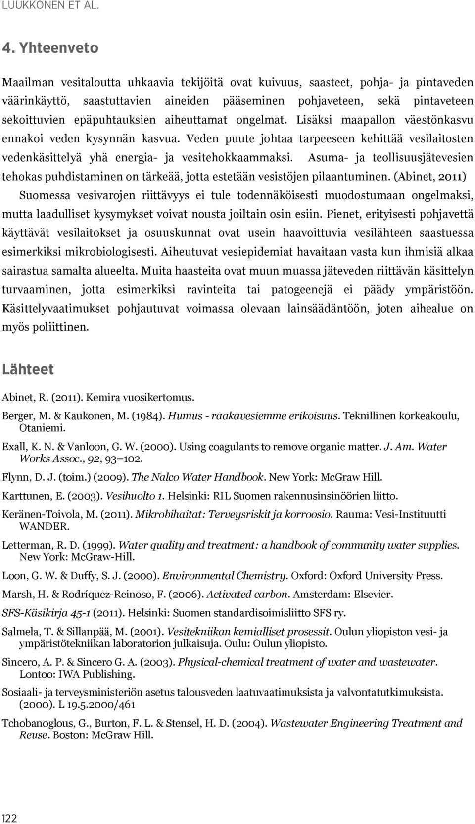 epäpuhtauksien aiheuttamat ongelmat. Lisäksi maapallon väestönkasvu ennakoi veden kysynnän kasvua.