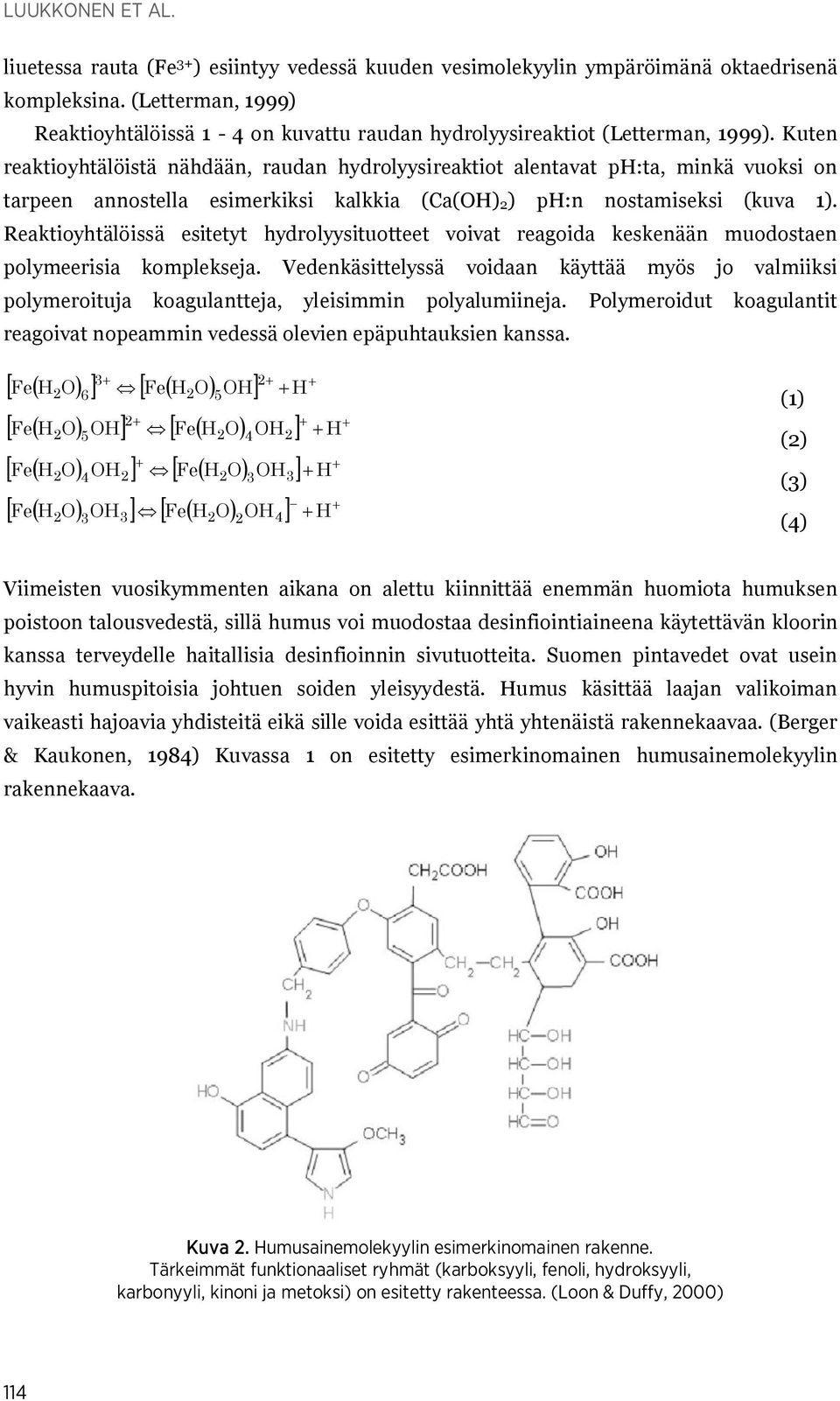 Kuten reaktioyhtälöistä nähdään, raudan hydrolyysireaktiot alentavat ph:ta, minkä vuoksi on tarpeen annostella esimerkiksi kalkkia (Ca(OH) 2) ph:n nostamiseksi (kuva 1).