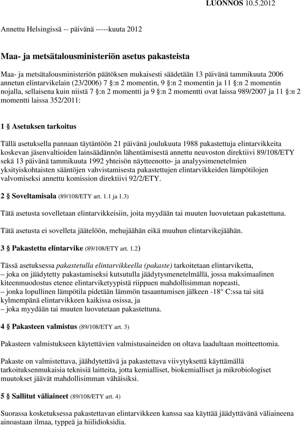 elintarvikelain (23/2006) 7 :n 2 momentin, 9 :n 2 momentin ja 11 :n 2 momentin nojalla, sellaisena kuin niistä 7 :n 2 momentti ja 9 :n 2 momentti ovat laissa 989/2007 ja 11 :n 2 momentti laissa