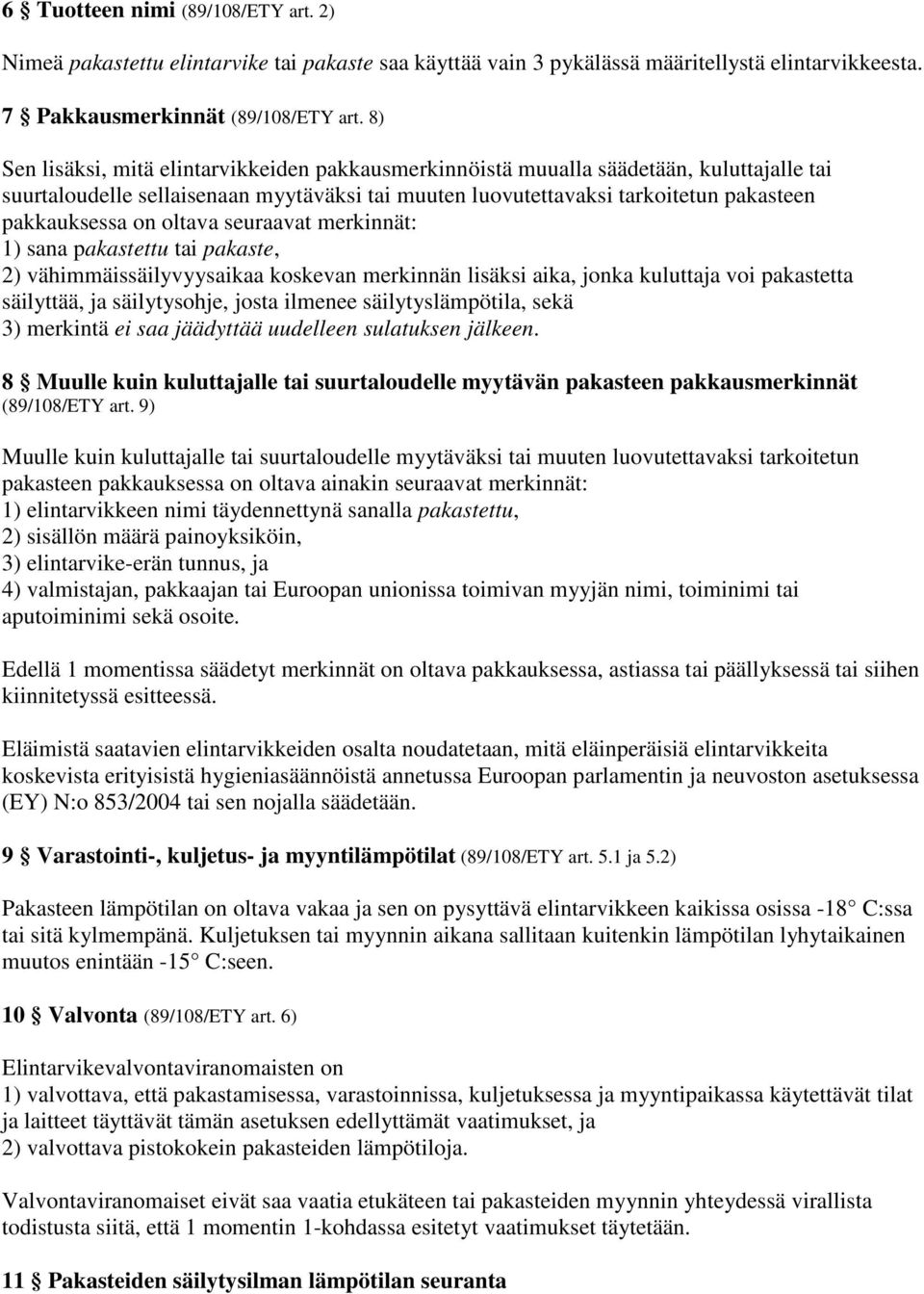 oltava seuraavat merkinnät: 1) sana pakastettu tai pakaste, 2) vähimmäissäilyvyysaikaa koskevan merkinnän lisäksi aika, jonka kuluttaja voi pakastetta säilyttää, ja säilytysohje, josta ilmenee