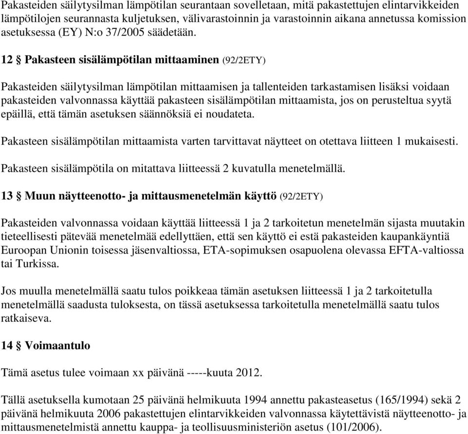 12 Pakasteen sisälämpötilan mittaaminen (92/2ETY) Pakasteiden säilytysilman lämpötilan mittaamisen ja tallenteiden tarkastamisen lisäksi voidaan pakasteiden valvonnassa käyttää pakasteen