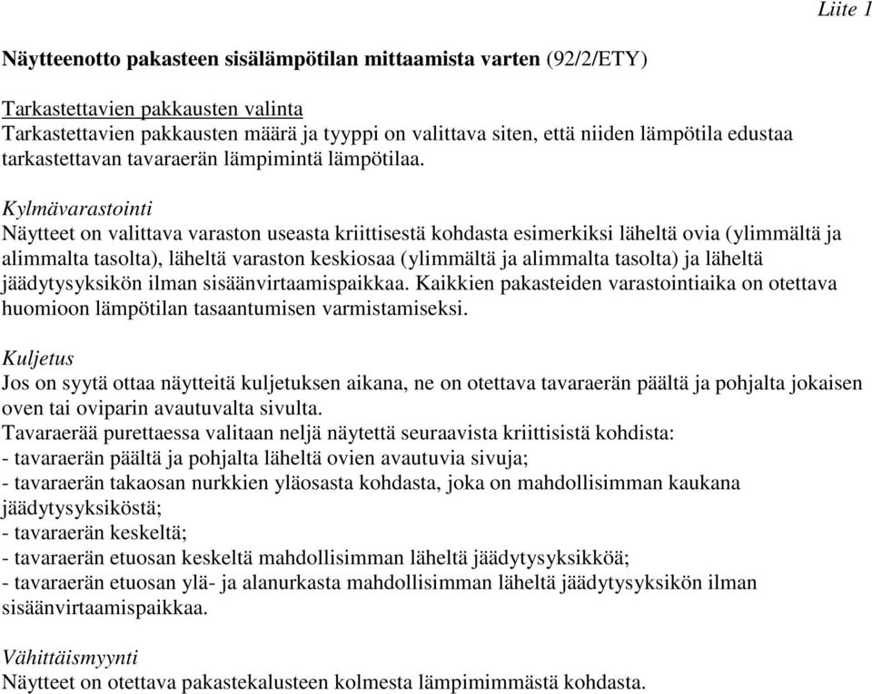 Kylmävarastointi Näytteet on valittava varaston useasta kriittisestä kohdasta esimerkiksi läheltä ovia (ylimmältä ja alimmalta tasolta), läheltä varaston keskiosaa (ylimmältä ja alimmalta tasolta) ja