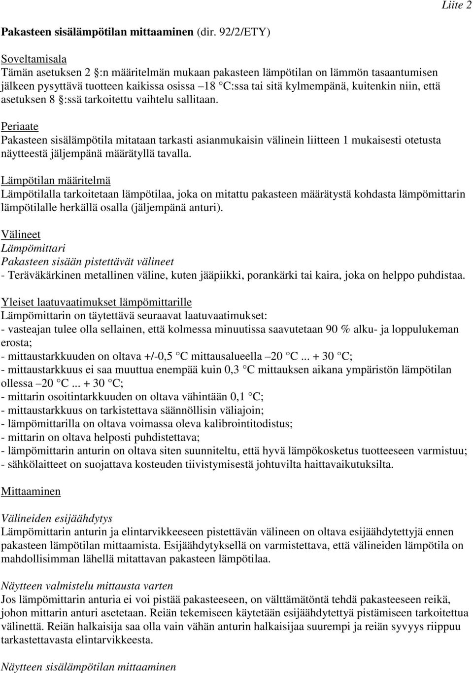 että asetuksen 8 :ssä tarkoitettu vaihtelu sallitaan. Periaate Pakasteen sisälämpötila mitataan tarkasti asianmukaisin välinein liitteen 1 mukaisesti otetusta näytteestä jäljempänä määrätyllä tavalla.