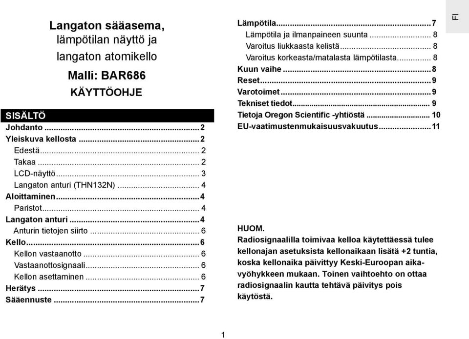 ..7 Lämpötila...7 Lämpötila ja ilmanpaineen suunta... 8 Varoitus liukkaasta kelistä... 8 Varoitus korkeasta/matalasta lämpötilasta... 8 Kuun vaihe...8 Reset...9 Varotoimet...9 Tekniset tiedot.