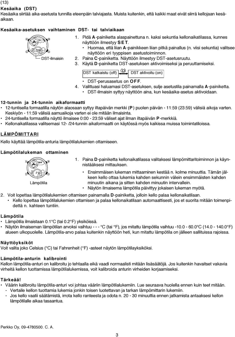 Huomaa, että liian A-painikkeen liian pitkä painallus (n. viisi sekuntia) valitsee näyttöön eri tyyppisen asetustoiminnon. DST-ilmaisin 2. Paina C-painiketta. Näyttöön ilmestyy DST-asetusruutu. 3.