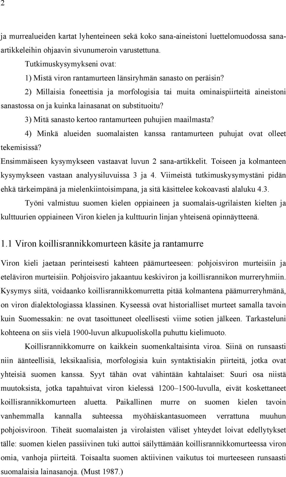 2) Millaisia foneettisia ja morfologisia tai muita ominaispiirteitä aineistoni sanastossa on ja kuinka lainasanat on substituoitu? 3) Mitä sanasto kertoo rantamurteen puhujien maailmasta?